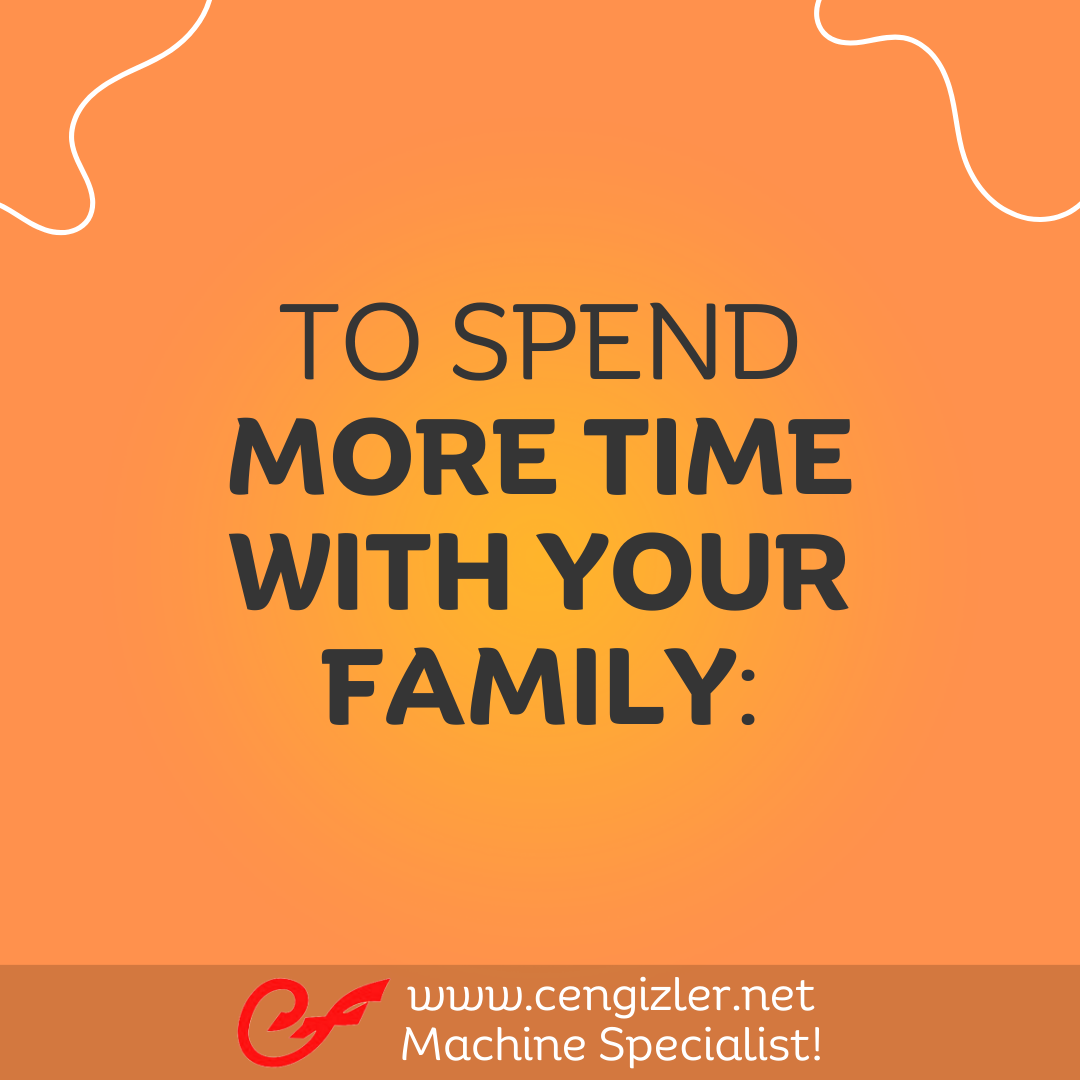 1 To spend more time with your family